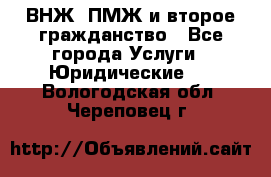 ВНЖ, ПМЖ и второе гражданство - Все города Услуги » Юридические   . Вологодская обл.,Череповец г.